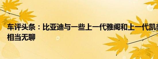 车评头条：比亚迪与一些上一代雅阁和上一代凯美瑞的混合相当无聊