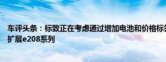 车评头条：标致正在考虑通过增加电池和价格标签的型号来扩展e208系列