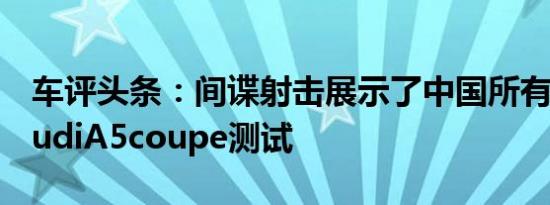 车评头条：间谍射击展示了中国所有全新的AudiA5coupe测试