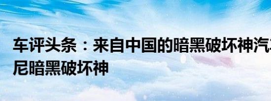 车评头条：来自中国的暗黑破坏神汽车兰博基尼暗黑破坏神