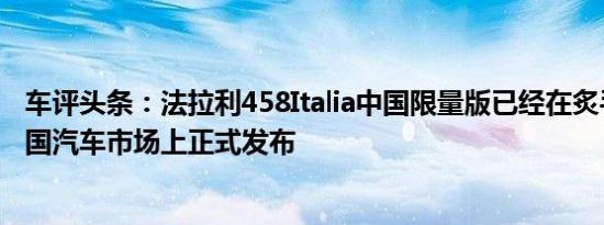 车评头条：法拉利458Italia中国限量版已经在炙手可热的中国汽车市场上正式发布