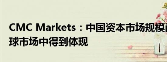 CMC Markets：中国资本市场规模尚未在全球市场中得到体现