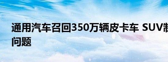 通用汽车召回350万辆皮卡车 SUV制动系统问题