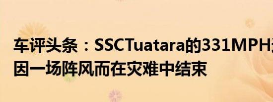 车评头条：SSCTuatara的331MPH运行几乎因一场阵风而在灾难中结束