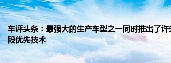 车评头条：最强大的生产车型之一同时推出了许多行业和分段优先技术