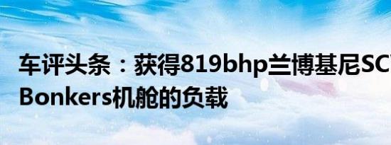 车评头条：获得819bhp兰博基尼SCV12及其Bonkers机舱的负载