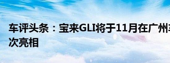 车评头条：宝来GLI将于11月在广州车展上首次亮相