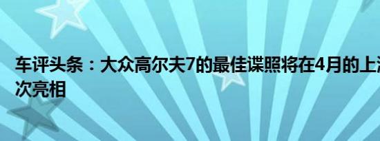 车评头条：大众高尔夫7的最佳谍照将在4月的上海车展上首次亮相