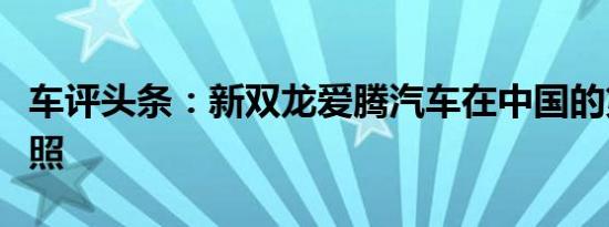 车评头条：新双龙爱腾汽车在中国的第一枪谍照