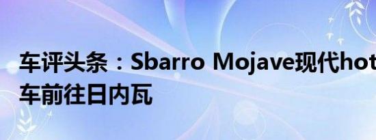 车评头条：Sbarro Mojave现代hotrod概念车前往日内瓦