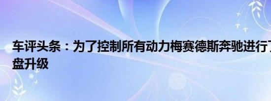 车评头条：为了控制所有动力梅赛德斯奔驰进行了一系列底盘升级