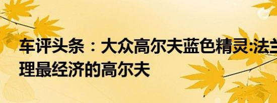 车评头条：大众高尔夫蓝色精灵:法兰克福总理最经济的高尔夫