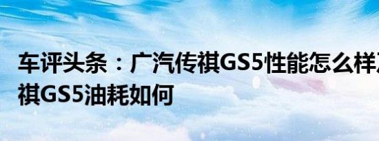 车评头条：广汽传祺GS5性能怎么样及广汽传祺GS5油耗如何