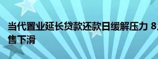 当代置业延长贷款还款日缓解压力 8月合同销售下滑