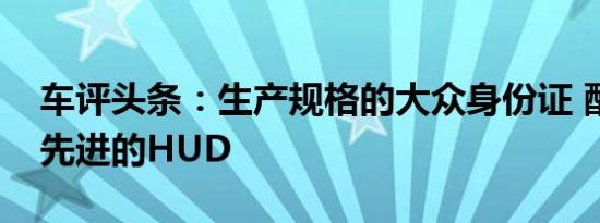 车评头条：生产规格的大众身份证 配备了最先进的HUD