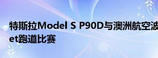 特斯拉Model S P90D与澳洲航空波音737 Jet跑道比赛