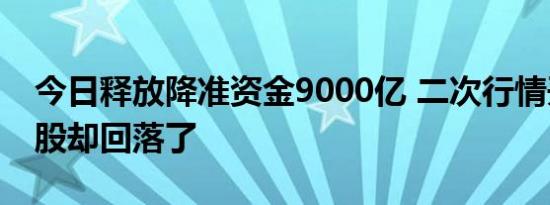 今日释放降准资金9000亿 二次行情开启前A股却回落了