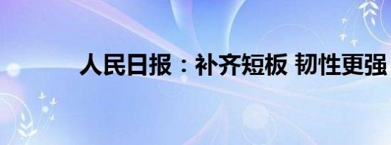 人民日报：补齐短板 韧性更强