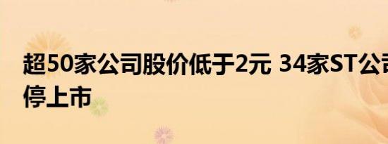 超50家公司股价低于2元 34家ST公司可能暂停上市