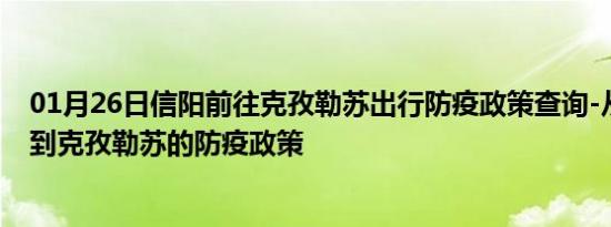 01月26日信阳前往克孜勒苏出行防疫政策查询-从信阳出发到克孜勒苏的防疫政策