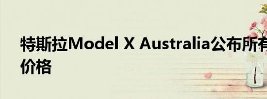 特斯拉Model X Australia公布所有变体的价格