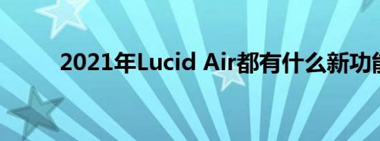 2021年Lucid Air都有什么新功能