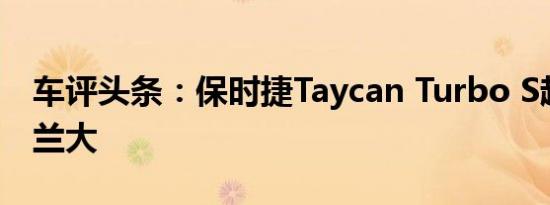 车评头条：保时捷Taycan Turbo S超越亚特兰大