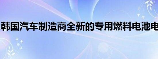 韩国汽车制造商全新的专用燃料电池电动汽车