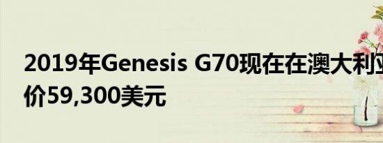 2019年Genesis G70现在在澳大利亚销售售价59,300美元