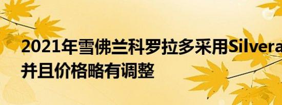 2021年雪佛兰科罗拉多采用Silverado造型并且价格略有调整