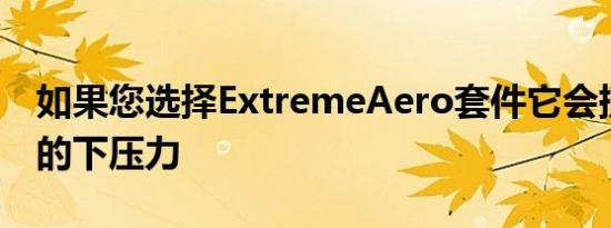 如果您选择ExtremeAero套件它会提供更大的下压力