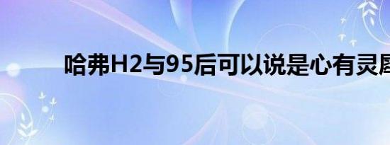 哈弗H2与95后可以说是心有灵犀