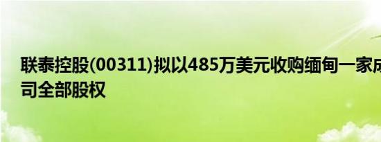 联泰控股(00311)拟以485万美元收购缅甸一家成衣制造公司全部股权