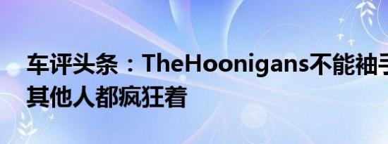 车评头条：TheHoonigans不能袖手旁观而其他人都疯狂着