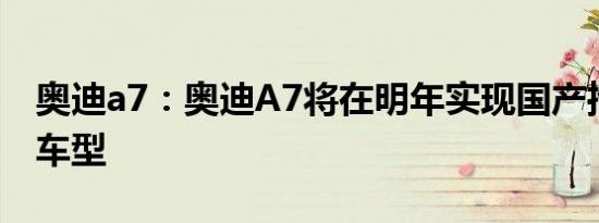 奥迪a7：奥迪A7将在明年实现国产推出两款车型