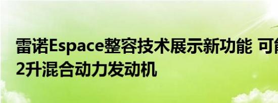 雷诺Espace整容技术展示新功能 可能会测试2升混合动力发动机