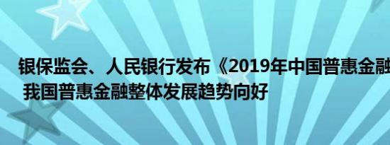 银保监会、人民银行发布《2019年中国普惠金融发展报告》 我国普惠金融整体发展趋势向好