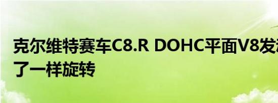 克尔维特赛车C8.R DOHC平面V8发动机像疯了一样旋转