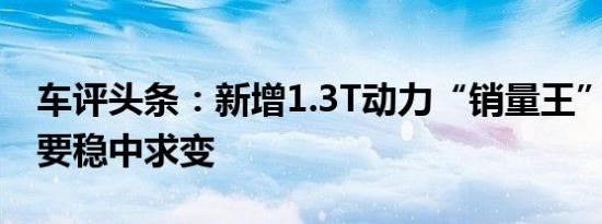 车评头条：新增1.3T动力“销量王”哈弗H6要稳中求变