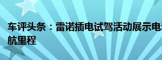 车评头条：雷诺插电试驾活动展示电动车辆续航里程