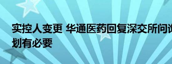 实控人变更 华通医药回复深交所问询：有计划有必要