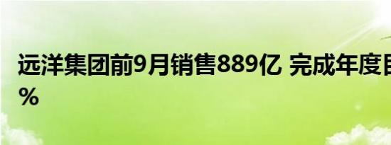 远洋集团前9月销售889亿 完成年度目标约63%