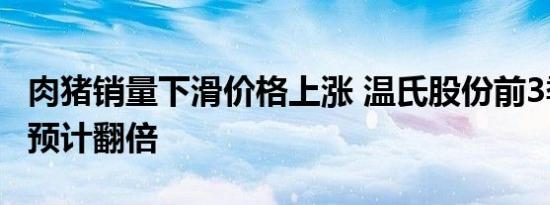 肉猪销量下滑价格上涨 温氏股份前3季净利润预计翻倍