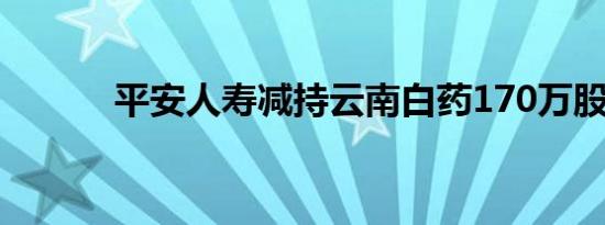 平安人寿减持云南白药170万股