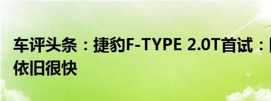 车评头条：捷豹F-TYPE 2.0T首试：降频的我依旧很快