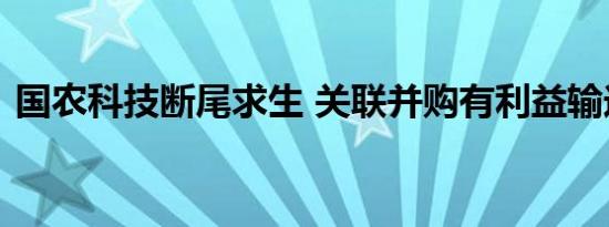 国农科技断尾求生 关联并购有利益输送之嫌