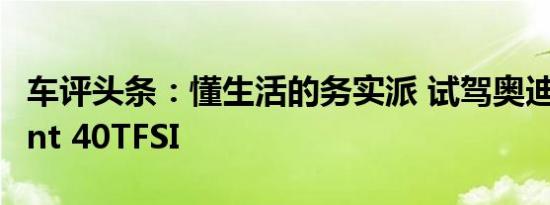 车评头条：懂生活的务实派 试驾奥迪A6 Avant 40TFSI