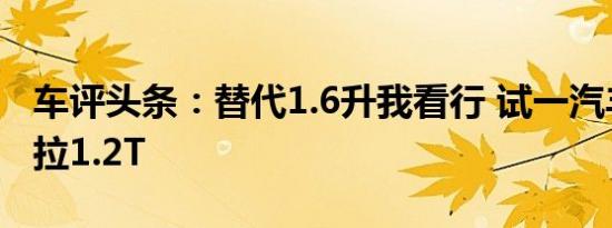 车评头条：替代1.6升我看行 试一汽丰田卡罗拉1.2T