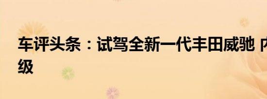 车评头条：试驾全新一代丰田威驰 内外再升级