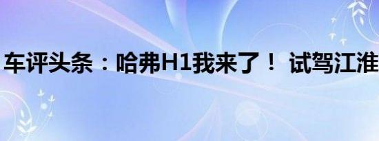 车评头条：哈弗H1我来了！ 试驾江淮瑞风S2